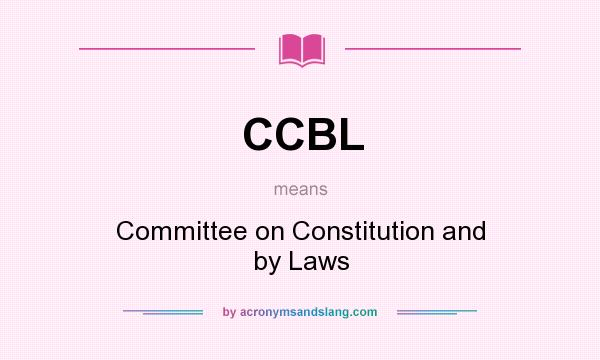 What does CCBL mean? It stands for Committee on Constitution and by Laws