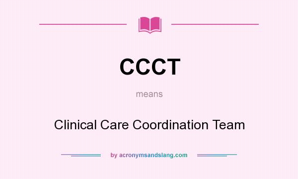 What does CCCT mean? It stands for Clinical Care Coordination Team
