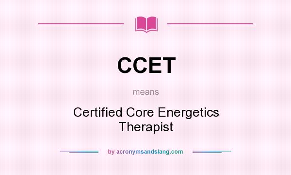 What does CCET mean? It stands for Certified Core Energetics Therapist