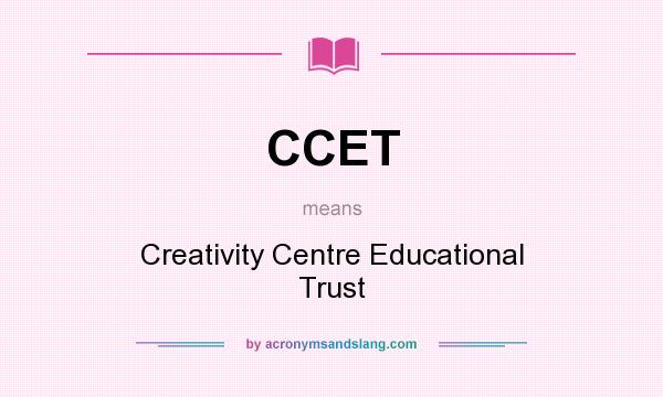 What does CCET mean? It stands for Creativity Centre Educational Trust