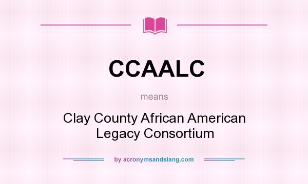 What does CCAALC mean? It stands for Clay County African American Legacy Consortium