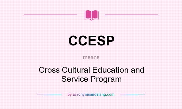 What does CCESP mean? It stands for Cross Cultural Education and Service Program