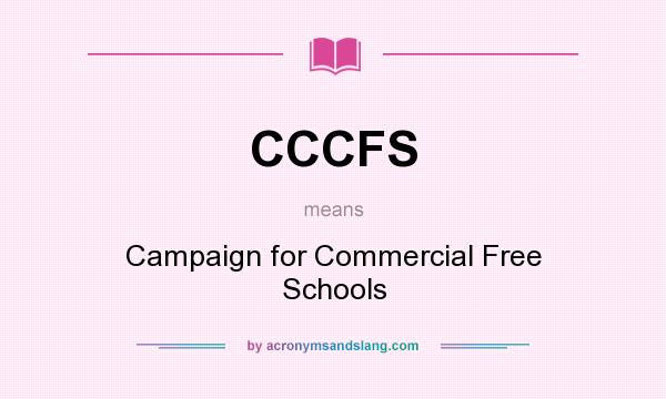 What does CCCFS mean? It stands for Campaign for Commercial Free Schools