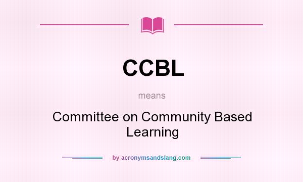 What does CCBL mean? It stands for Committee on Community Based Learning