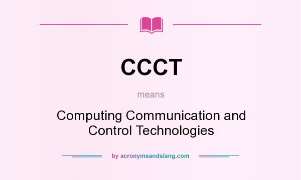 What does CCCT mean? It stands for Computing Communication and Control Technologies