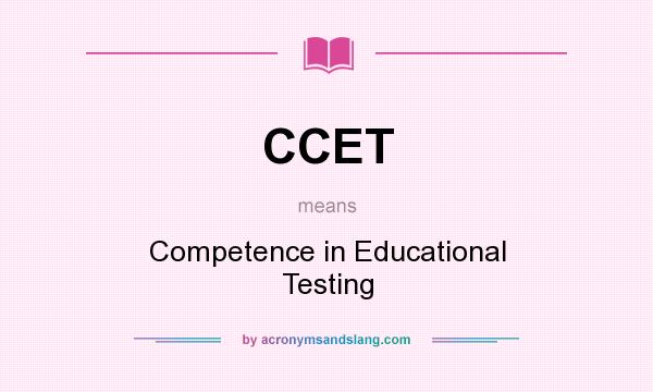 What does CCET mean? It stands for Competence in Educational Testing
