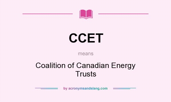 What does CCET mean? It stands for Coalition of Canadian Energy Trusts