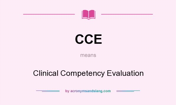 What does CCE mean? It stands for Clinical Competency Evaluation