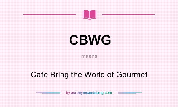 What does CBWG mean? It stands for Cafe Bring the World of Gourmet