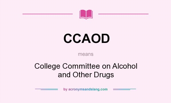 What does CCAOD mean? It stands for College Committee on Alcohol and Other Drugs
