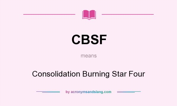 What does CBSF mean? It stands for Consolidation Burning Star Four