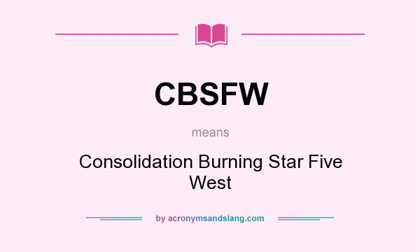 What does CBSFW mean? It stands for Consolidation Burning Star Five West