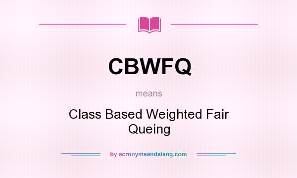 What does CBWFQ mean? It stands for Class Based Weighted Fair Queing