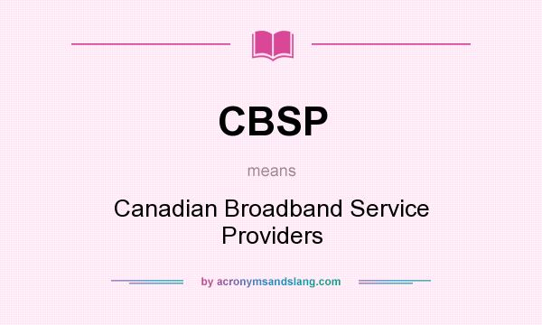 What does CBSP mean? It stands for Canadian Broadband Service Providers
