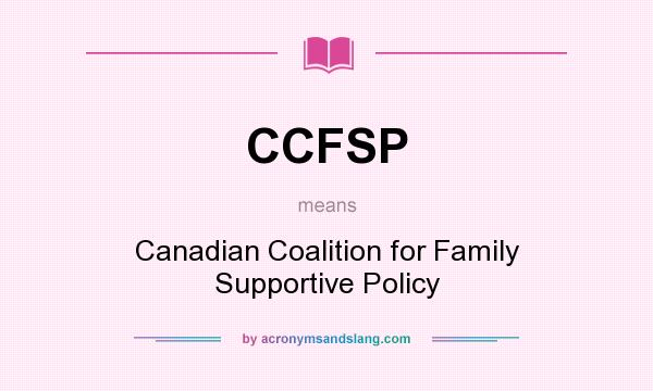 What does CCFSP mean? It stands for Canadian Coalition for Family Supportive Policy