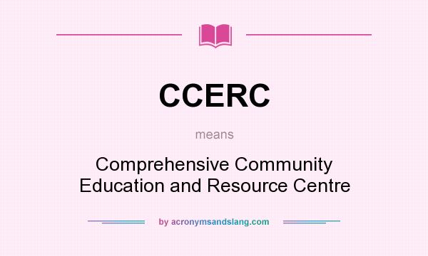 What does CCERC mean? It stands for Comprehensive Community Education and Resource Centre