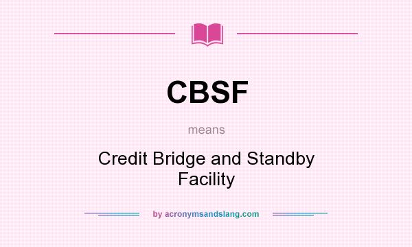 What does CBSF mean? It stands for Credit Bridge and Standby Facility