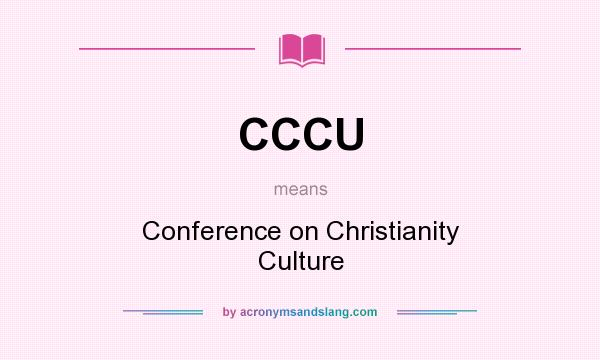What does CCCU mean? It stands for Conference on Christianity Culture
