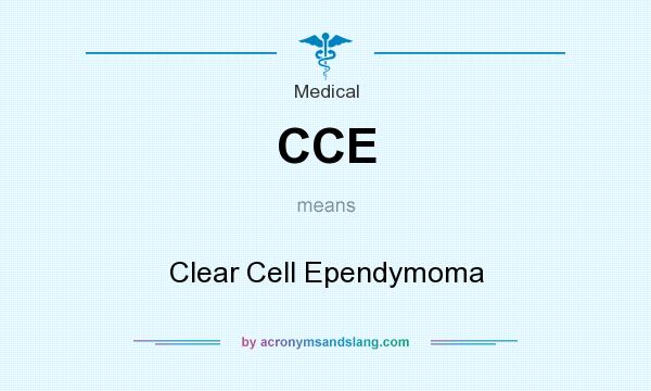 What does CCE mean? It stands for Clear Cell Ependymoma