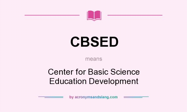 What does CBSED mean? It stands for Center for Basic Science Education Development