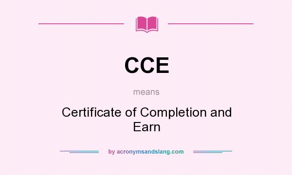 What does CCE mean? It stands for Certificate of Completion and Earn