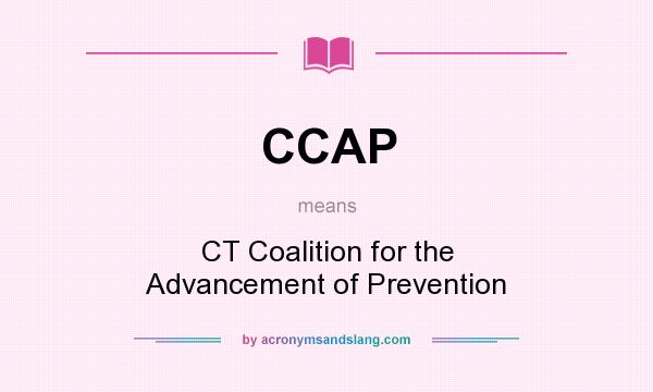 What does CCAP mean? It stands for CT Coalition for the Advancement of Prevention