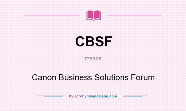 What does CBSF mean? It stands for Canon Business Solutions Forum