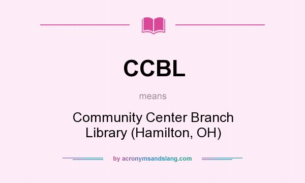 What does CCBL mean? It stands for Community Center Branch Library (Hamilton, OH)