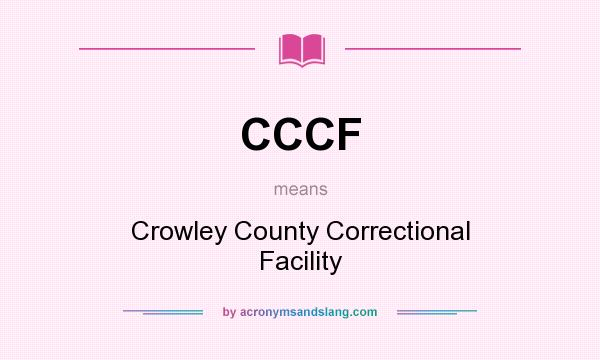 What does CCCF mean? It stands for Crowley County Correctional Facility