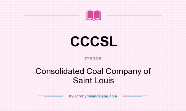 What does CCCSL mean? It stands for Consolidated Coal Company of Saint Louis