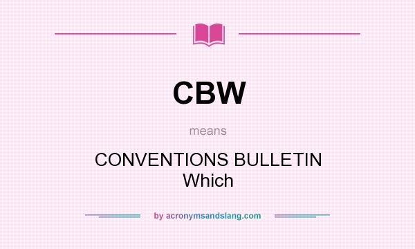 What does CBW mean? It stands for CONVENTIONS BULLETIN Which