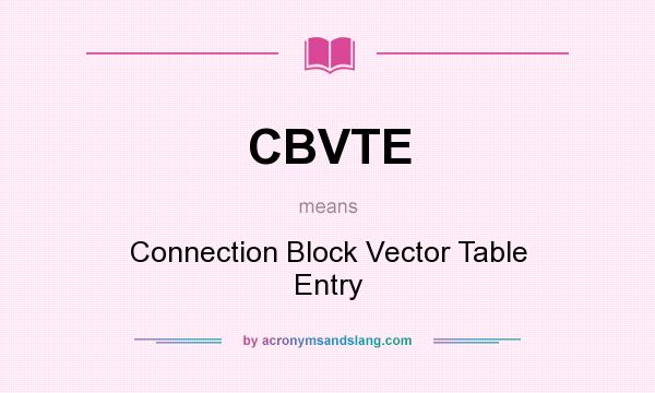 What does CBVTE mean? It stands for Connection Block Vector Table Entry