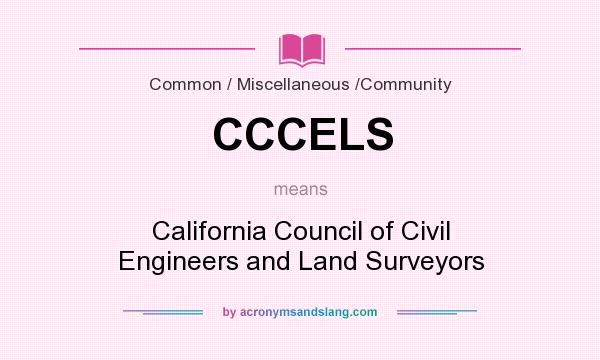 What does CCCELS mean? It stands for California Council of Civil Engineers and Land Surveyors