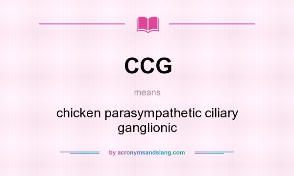What does CCG mean? It stands for chicken parasympathetic ciliary ganglionic