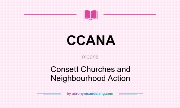 What does CCANA mean? It stands for Consett Churches and Neighbourhood Action