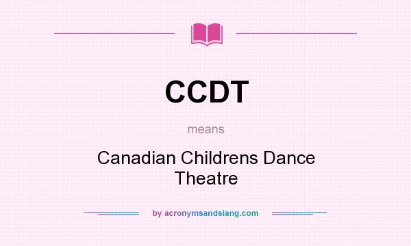 What does CCDT mean? It stands for Canadian Childrens Dance Theatre