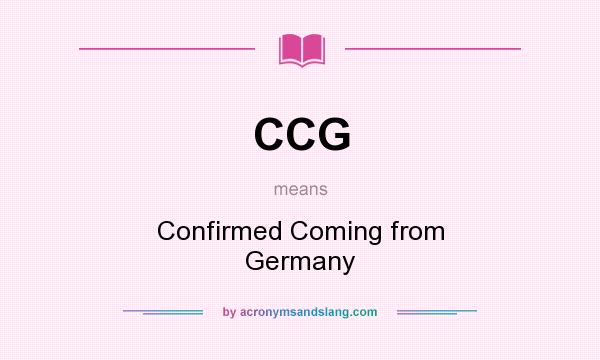 What does CCG mean? It stands for Confirmed Coming from Germany