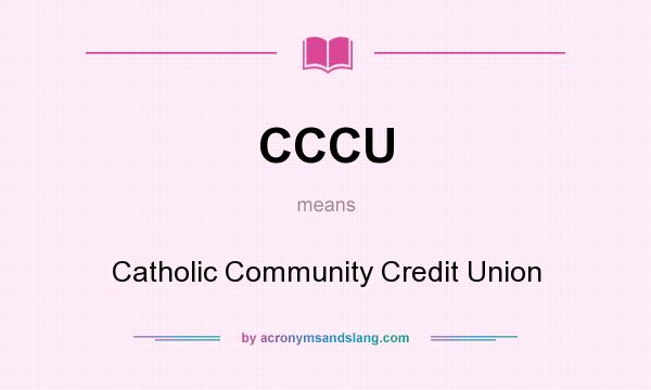 What does CCCU mean? It stands for Catholic Community Credit Union