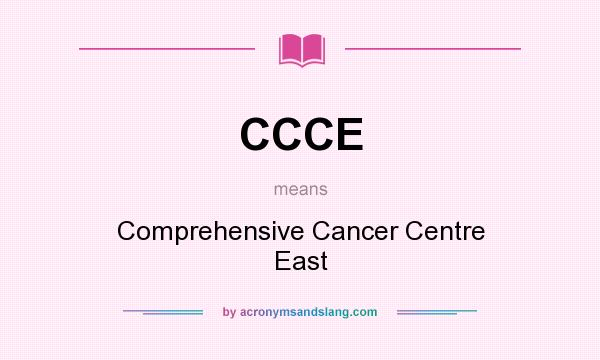 What does CCCE mean? It stands for Comprehensive Cancer Centre East