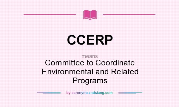 What does CCERP mean? It stands for Committee to Coordinate Environmental and Related Programs