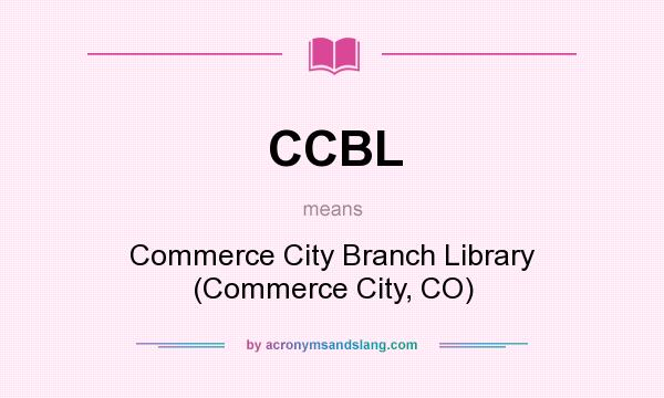 What does CCBL mean? It stands for Commerce City Branch Library (Commerce City, CO)