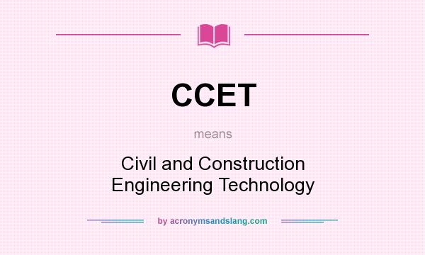 What does CCET mean? It stands for Civil and Construction Engineering Technology