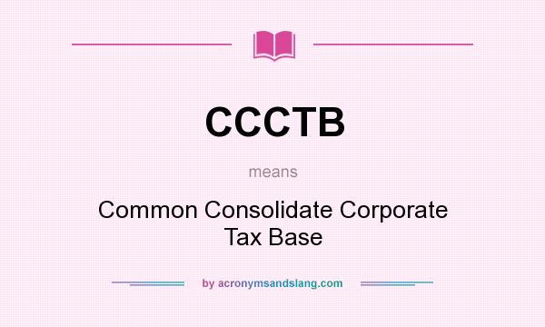 What does CCCTB mean? It stands for Common Consolidate Corporate Tax Base
