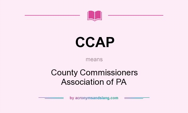 What does CCAP mean? It stands for County Commissioners Association of PA