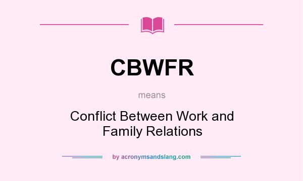What does CBWFR mean? It stands for Conflict Between Work and Family Relations