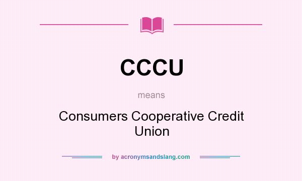 What does CCCU mean? It stands for Consumers Cooperative Credit Union
