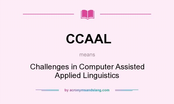 What does CCAAL mean? It stands for Challenges in Computer Assisted Applied Linguistics