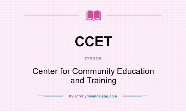 What does CCET mean? It stands for Center for Community Education and Training