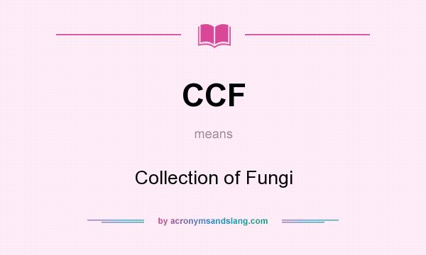What does CCF mean? It stands for Collection of Fungi
