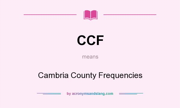 What does CCF mean? It stands for Cambria County Frequencies